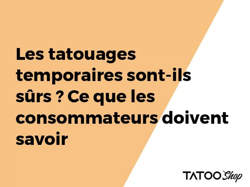 Les tatouages temporaires sont-ils sûrs ? Ce que les consommateurs doivent savoir